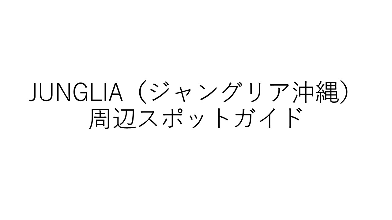 保護中: JUNGLIA（ジャングリア沖縄）周辺スポットガイド